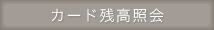 �J�[�h�c���Ɖ�