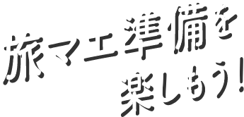 旅マエ準備を楽しもう！