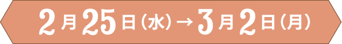 2月25日(水)~3月2日(月)