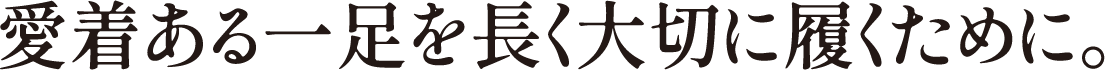 愛着ある一足を長く大切に履くために。