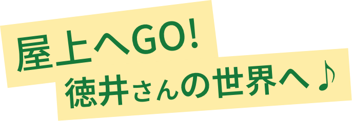 屋上へGO! 徳井さんに会える♪