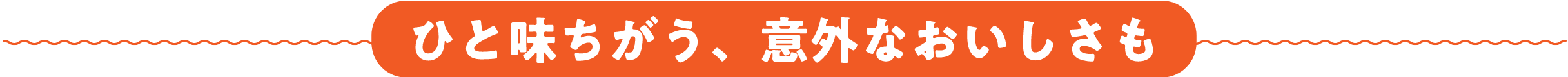 ひと味ちがう、意外なおいしさも