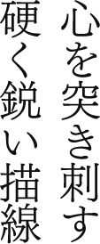 心を突き刺す硬く鋭い描線