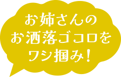 お姉さんのお洒落ゴコロをワシ掴み！