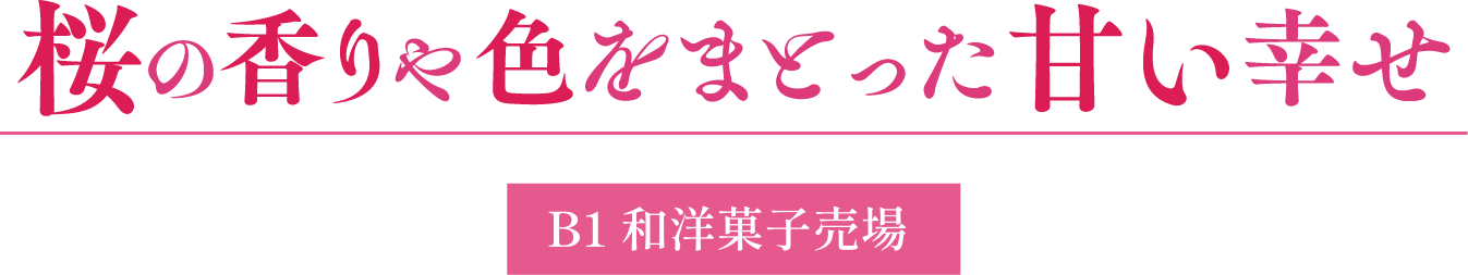 桜の香りや色をまとった甘い幸せ B1 和洋菓子売場