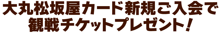 大丸松坂屋カード新規ご入会で観戦チケットプレゼント！
