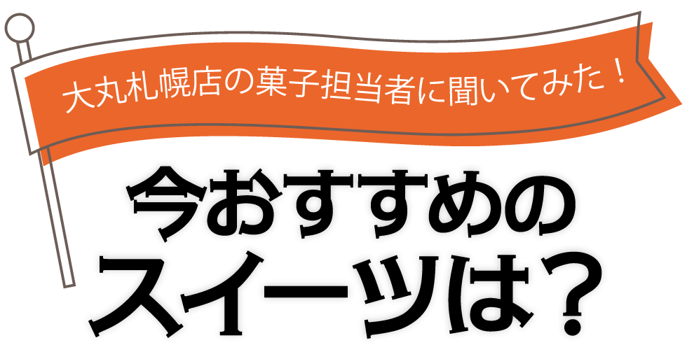 大丸札幌店の菓子担当者に聞いてみた！今おすすめのスイーツは？