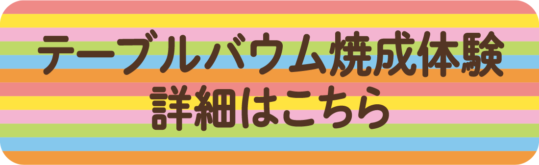 テーブルバウム焼成体験事前ご予約はこちら