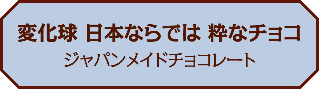 変化球 日本ならでは 粋なチョコ ジャパンメイドチョコレート