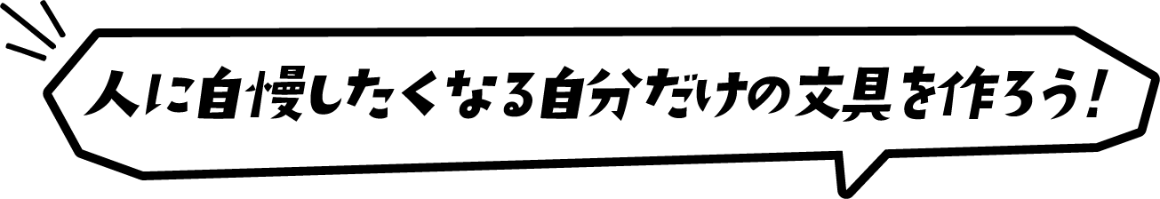 人に自慢したくなる自分だけの文具を作ろう!