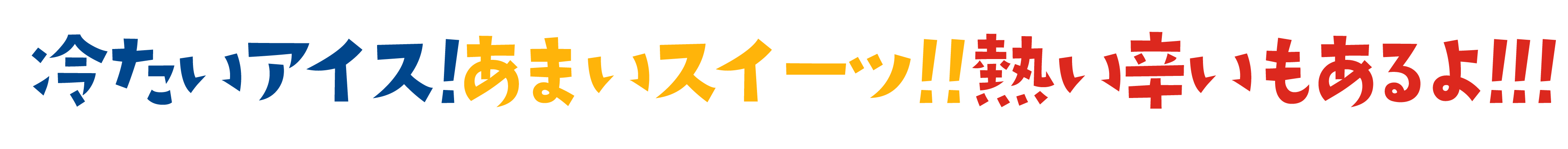 冷たいアイス!あまいスイーツ!!熱い辛いもあるよ!!!