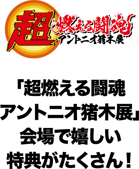 「超燃える闘魂 アントニオ猪木展」会場で嬉しい特典がたくさん!
