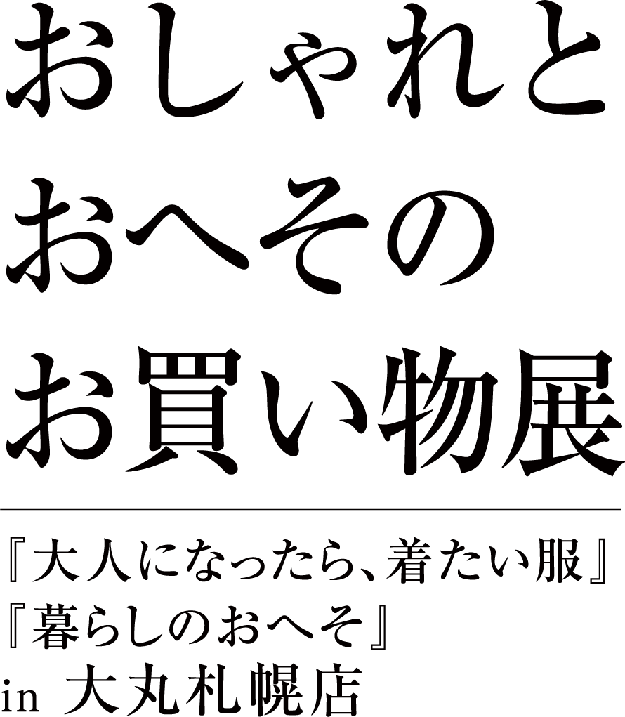 おしゃれとおへそのお買い物展 『大人になったら、着たい服』『暮らしのおへそ』in 大丸札幌店