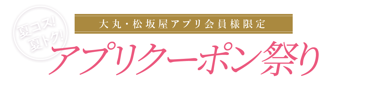 大丸・松坂屋アプリ会員様限定 夏コス!夏トク!アプリクーポン祭り