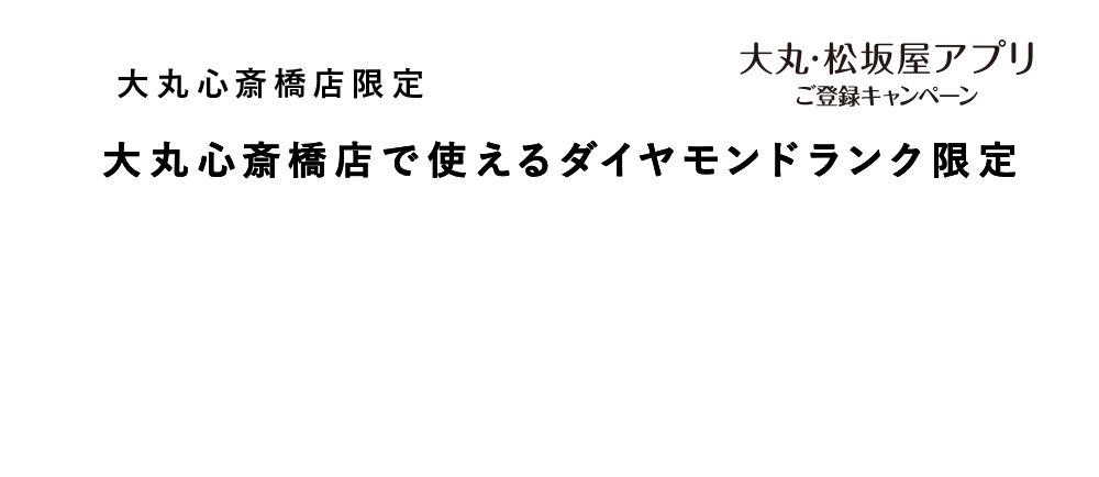 大丸心斎橋店で使える
ダイヤモンドランク限定15,000円サポートクーポン