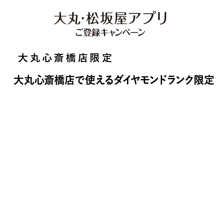 大丸心斎橋店で使える
ダイヤモンドランク限定15,000円サポートクーポン