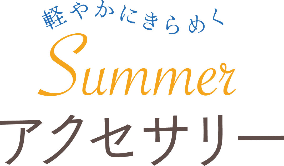 軽やかにきらめく Summerアクセサリー
