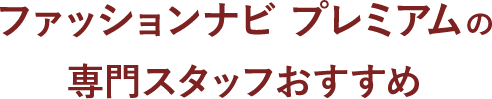 ファッションナビプレミアムの専門スタッフおすすめ