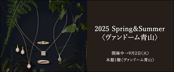 2025 Spring＆Summer〈ヴァンドーム青山〉
