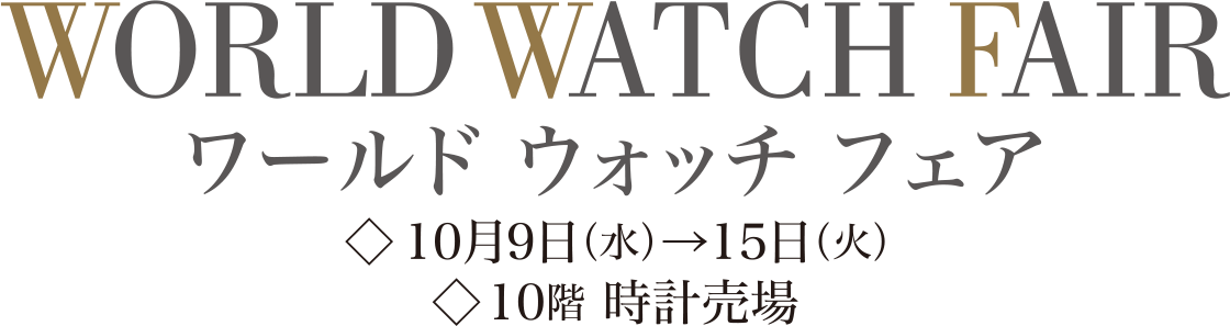 ワールドウォッチフェア 10月9日(水)→15日(火) 10階 時計売場
