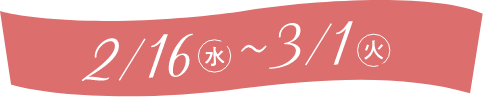 2月16日（水）～3月1日（火）