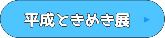 平成ときめき展
