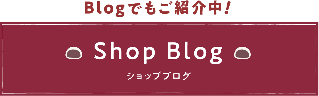 Blogでもご紹介中！Shop Blog ショップブログ