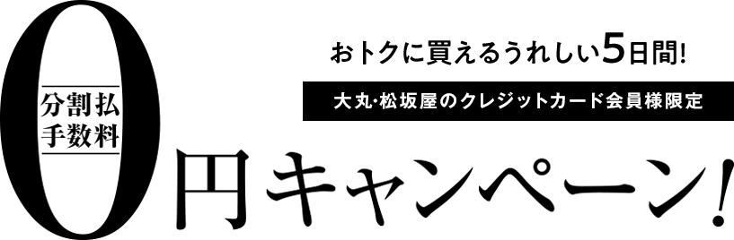おトクに買えるうれしい5日間! 大丸・松坂屋のクレジットカード会員様限定 分割手数料0円キャンペーン!
