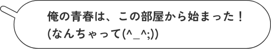 俺の青春は、この部屋から始まった!