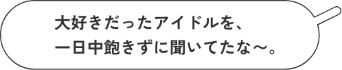 大好きだったアイドルを、一日中飽きずに聞いてたな〜。