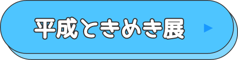 平成ときめき展