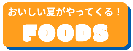 おいしい夏がやってくる！FOODS