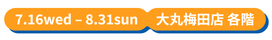 7.16wed – 8.31sun 大丸梅田店 各階