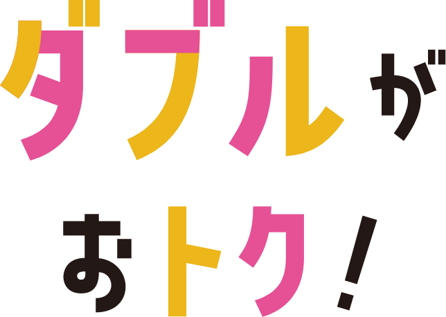ダブルがおトク！