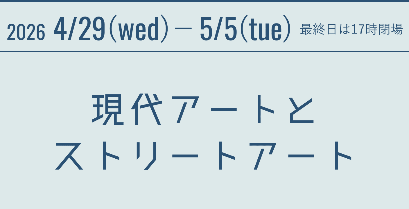 2026 4/29(wed)－5/5(tue)　最終日は17時閉場 現代アートとストリートアート