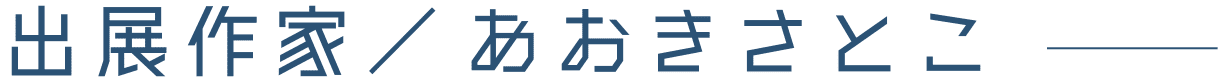 出展作家 あおきさとこ