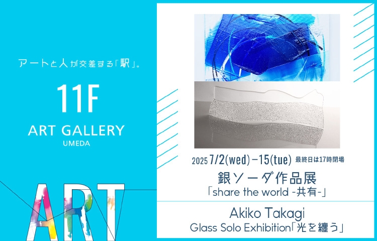 〈ART GALLERY UMEDA〉銀ソーダ作品展「share the world -共有-」 / Akiko Takagi Glass Solo Exhibition「光を纏う」