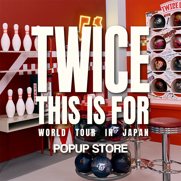 「TWICE〈THIS IS FOR〉WORLD TOUR IN JAPAN」POPUP STORE開催！